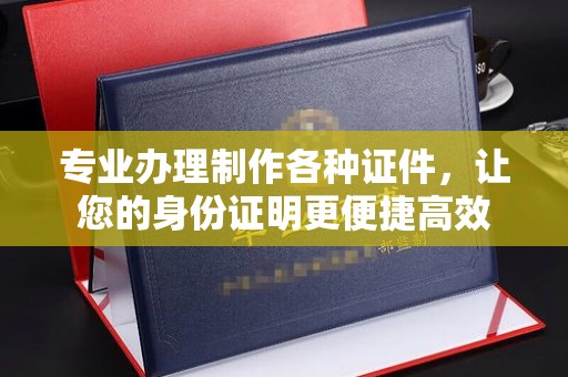 定海专业办理制作各种证件，让您的身份证明更便捷高效