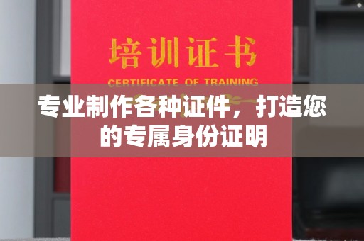 定海专业制作各种证件，打造您的专属身份证明