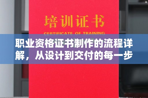 定海职业资格证书制作的流程详解，从设计到交付的每一步